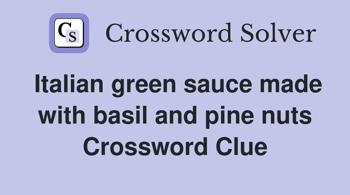 Italian green sauce made with basil and pine nuts Crossword Clue